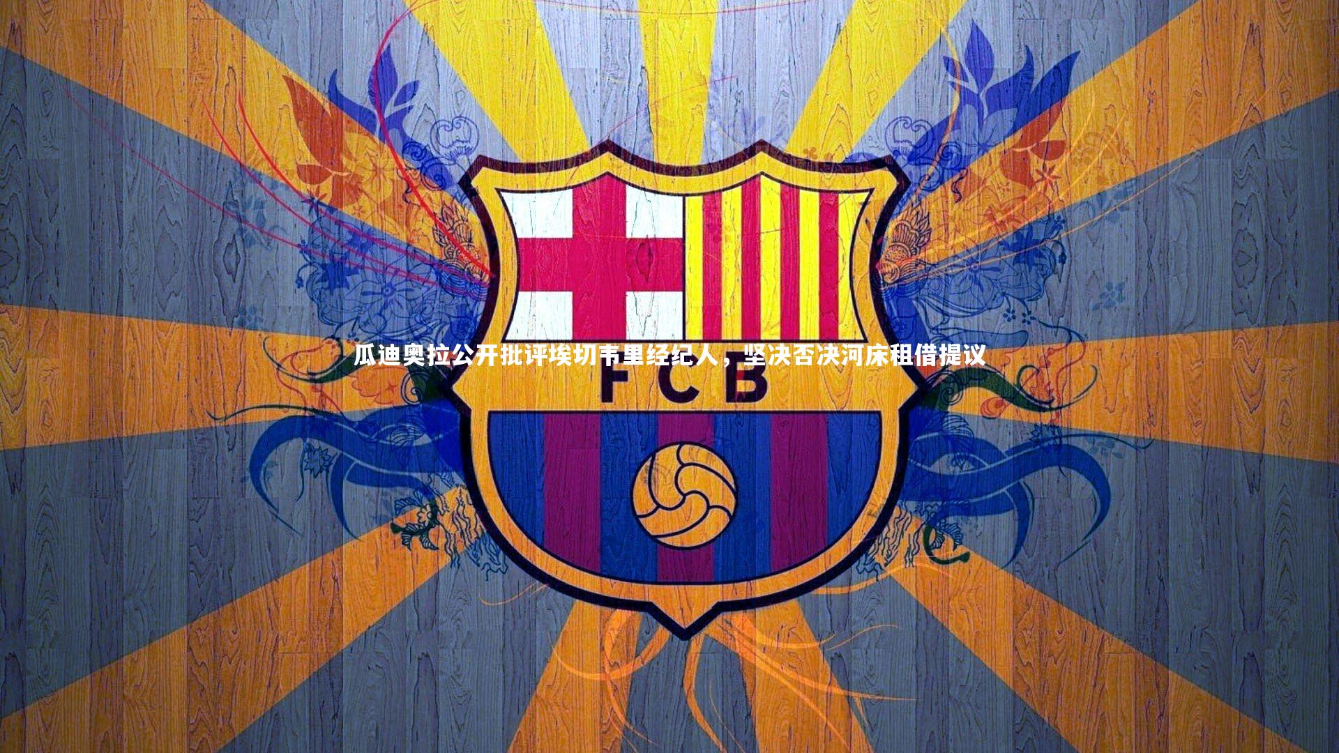 瓜迪奥拉公开批评埃切韦里经纪人，坚决否决河床租借提议