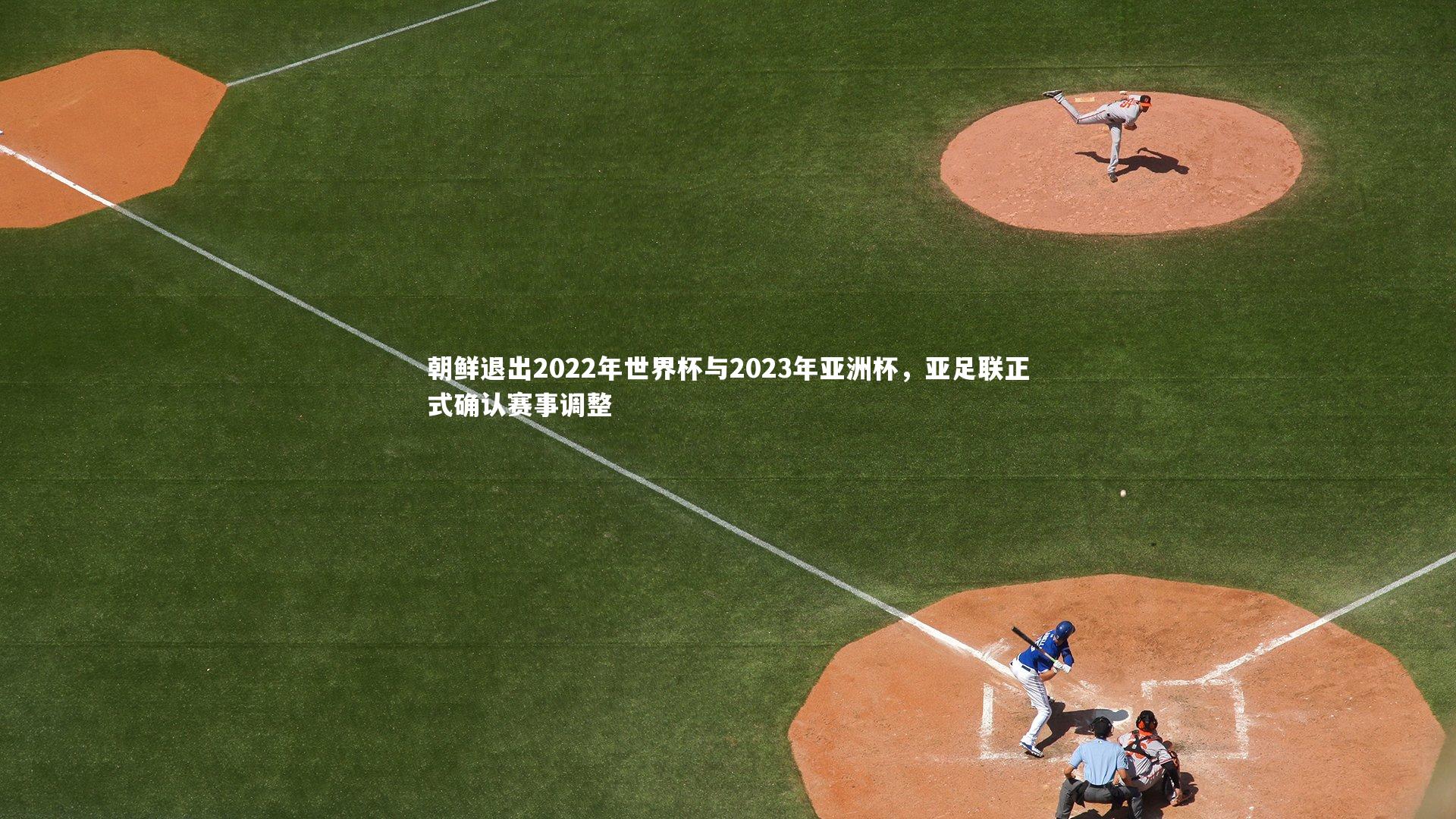 朝鲜退出2022年世界杯与2023年亚洲杯，亚足联正式确认赛事调整