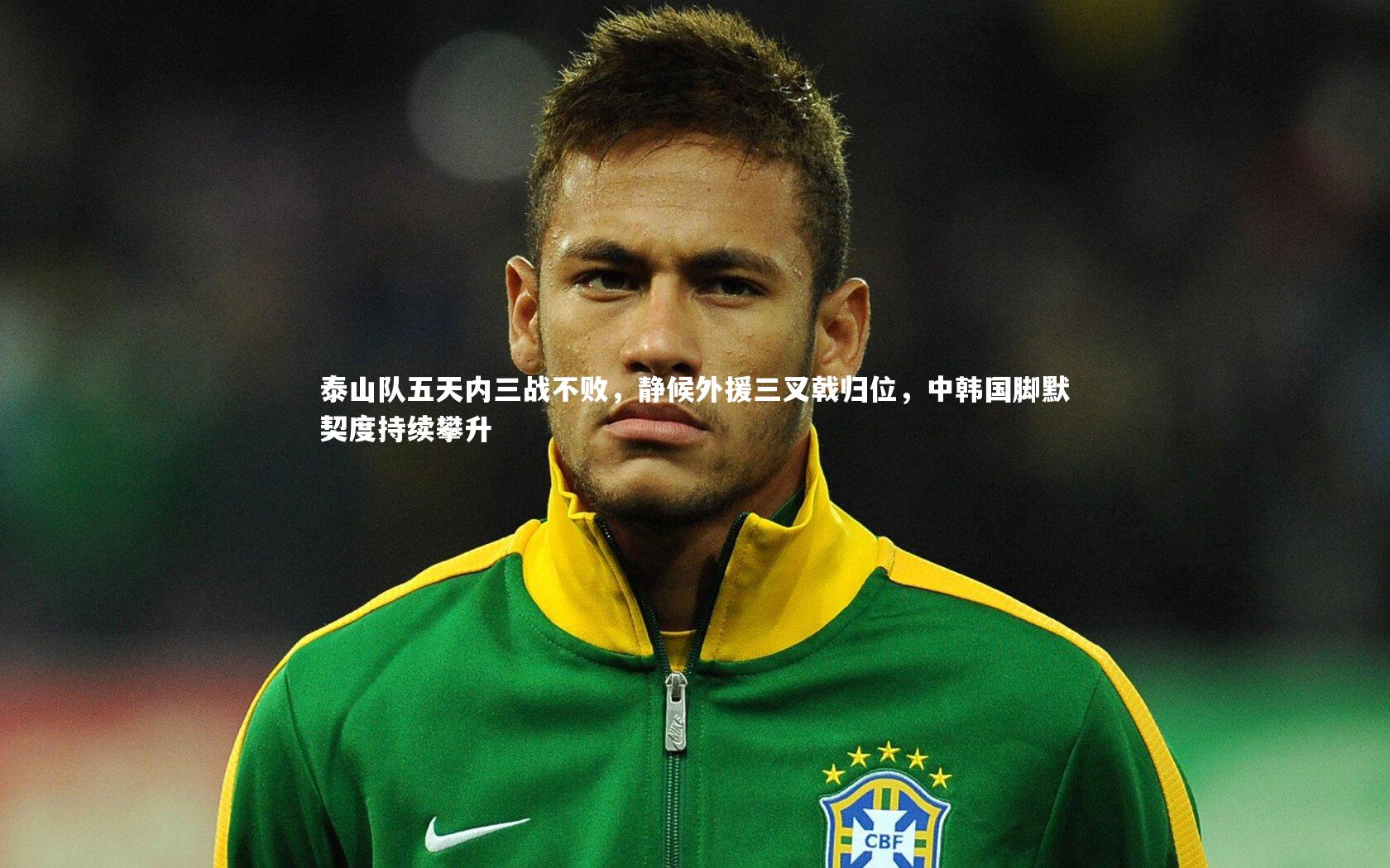 开云体育平台：泰山队五天内三战不败，静候外援三叉戟归位，中韩国脚默契度持续攀升
